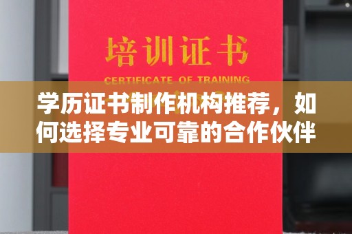 平阴学历证书制作机构推荐，如何选择专业可靠的合作伙伴？