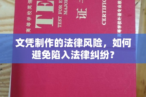 平阴文凭制作的法律风险，如何避免陷入法律纠纷？