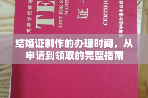平阴结婚证制作的办理时间，从申请到领取的完整指南
