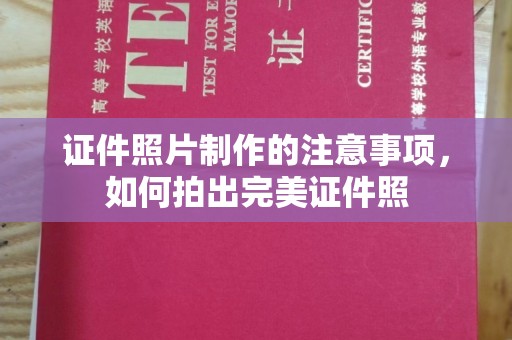 平阴证件照片制作的注意事项，如何拍出完美证件照