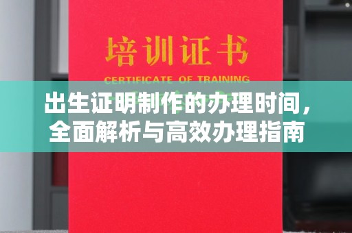 平阴出生证明制作的办理时间，全面解析与高效办理指南