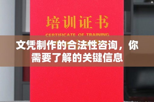 平阴文凭制作的合法性咨询，你需要了解的关键信息