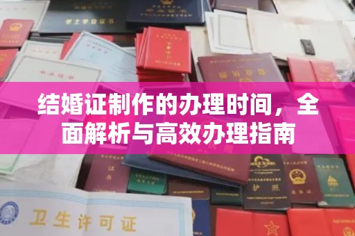 平阴结婚证制作的办理时间，全面解析与高效办理指南
