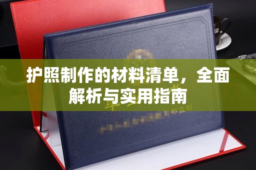 平阴护照制作的材料清单，全面解析与实用指南